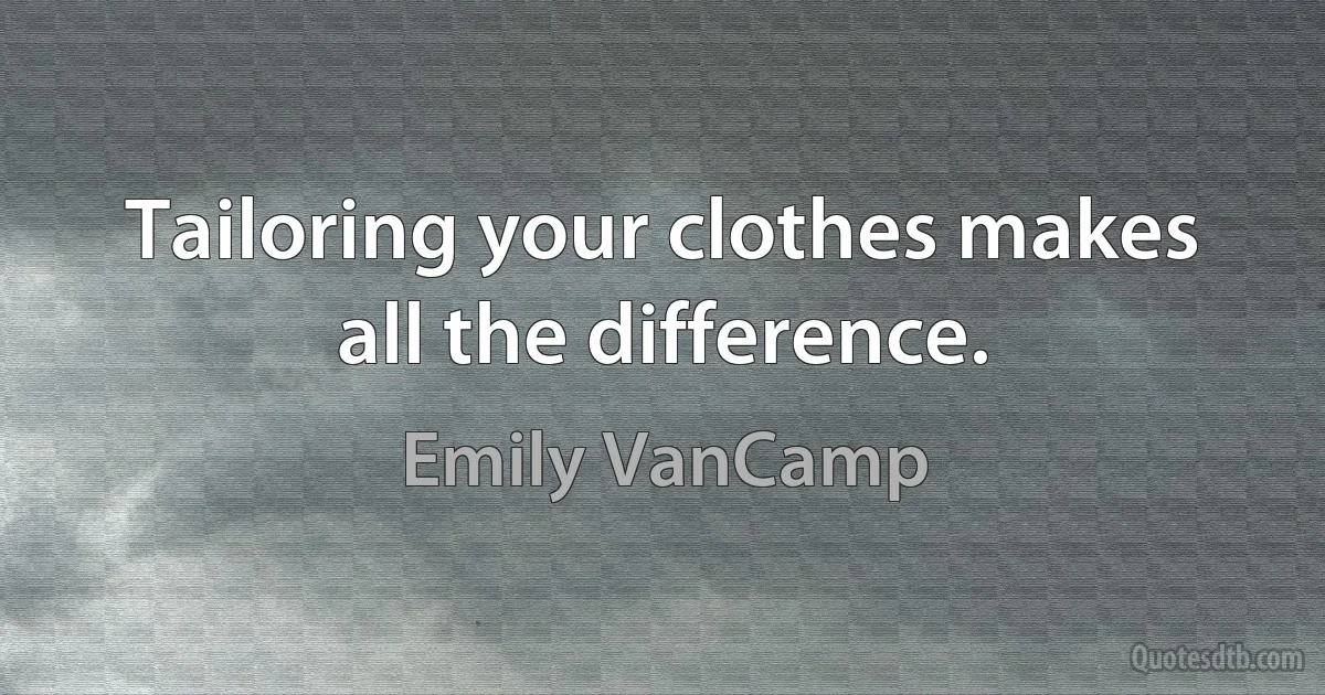 Tailoring your clothes makes all the difference. (Emily VanCamp)