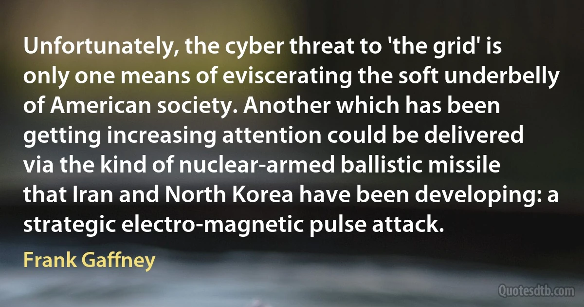 Unfortunately, the cyber threat to 'the grid' is only one means of eviscerating the soft underbelly of American society. Another which has been getting increasing attention could be delivered via the kind of nuclear-armed ballistic missile that Iran and North Korea have been developing: a strategic electro-magnetic pulse attack. (Frank Gaffney)