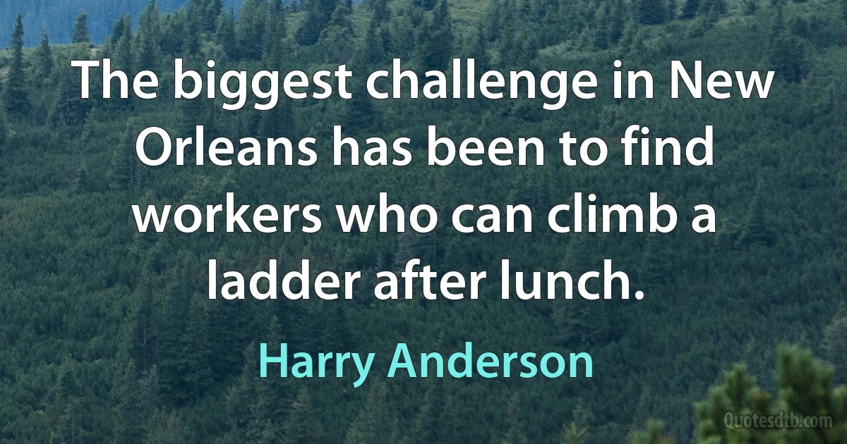 The biggest challenge in New Orleans has been to find workers who can climb a ladder after lunch. (Harry Anderson)