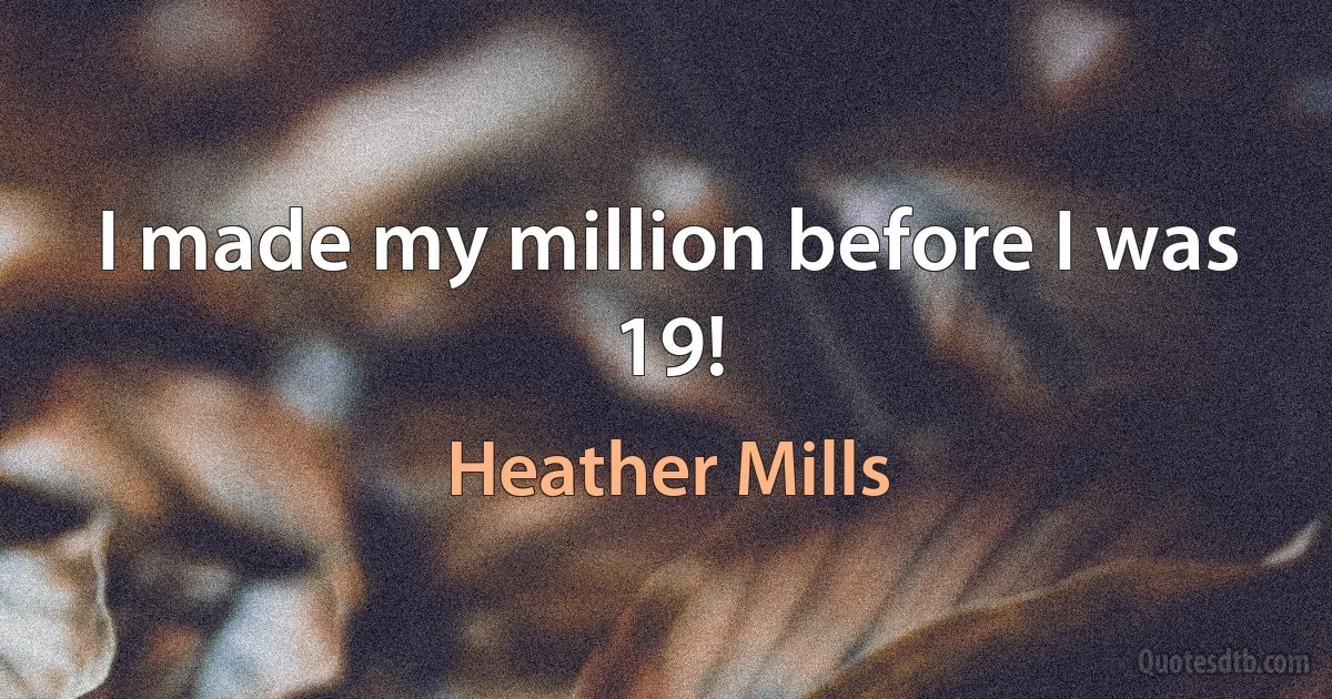 I made my million before I was 19! (Heather Mills)