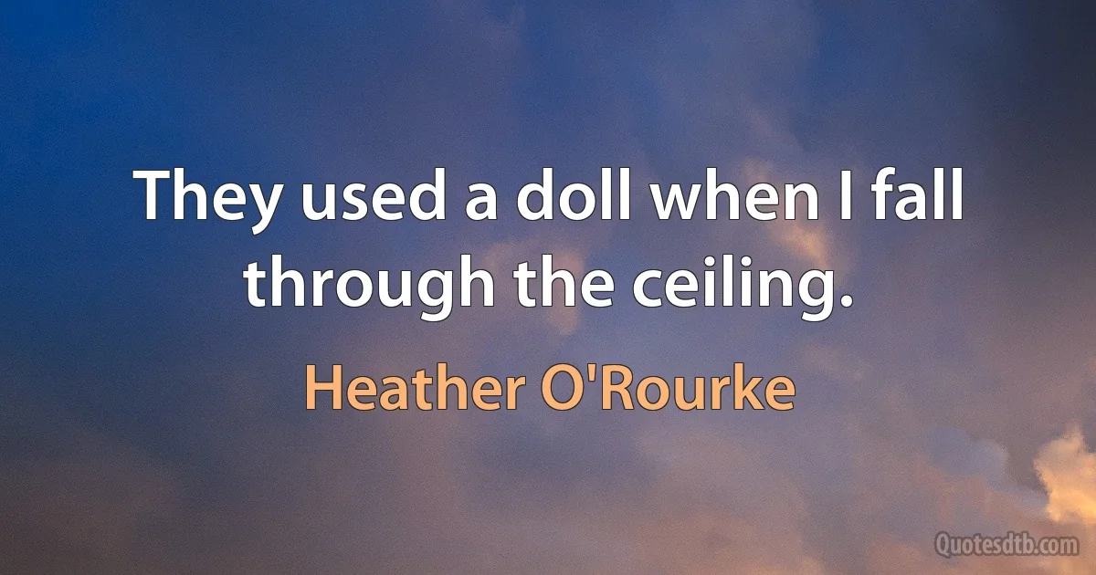 They used a doll when I fall through the ceiling. (Heather O'Rourke)