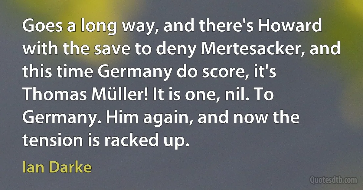 Goes a long way, and there's Howard with the save to deny Mertesacker, and this time Germany do score, it's Thomas Müller! It is one, nil. To Germany. Him again, and now the tension is racked up. (Ian Darke)