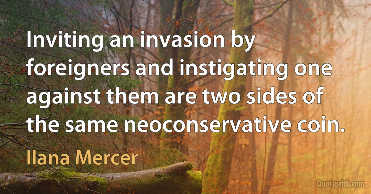 Inviting an invasion by foreigners and instigating one against them are two sides of the same neoconservative coin. (Ilana Mercer)