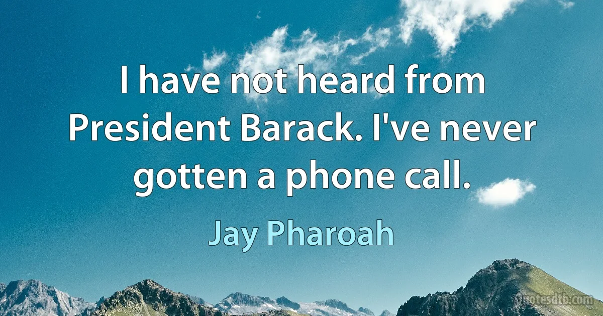 I have not heard from President Barack. I've never gotten a phone call. (Jay Pharoah)