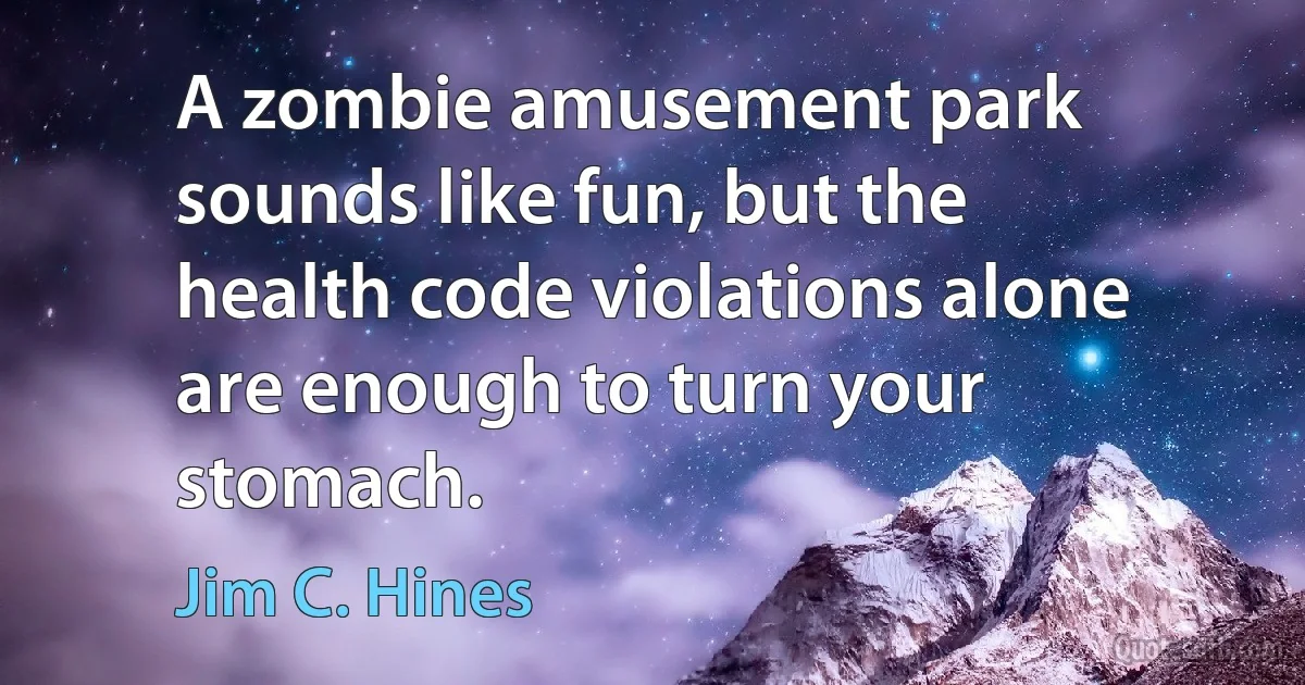 A zombie amusement park sounds like fun, but the health code violations alone are enough to turn your stomach. (Jim C. Hines)