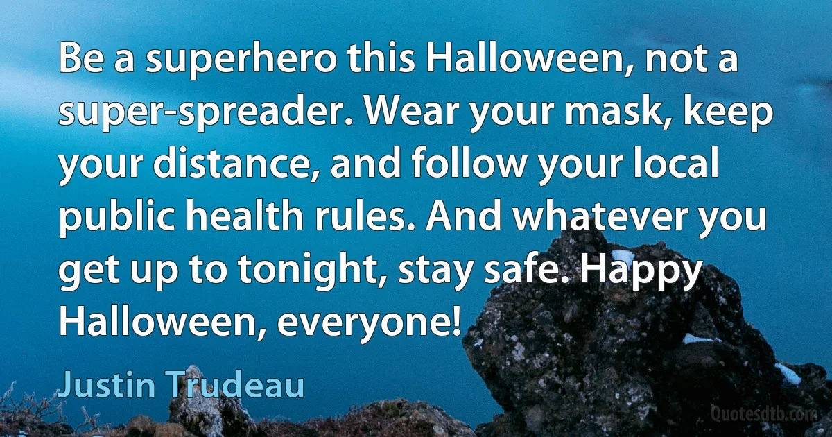 Be a superhero this Halloween, not a super-spreader. Wear your mask, keep your distance, and follow your local public health rules. And whatever you get up to tonight, stay safe. Happy Halloween, everyone! (Justin Trudeau)