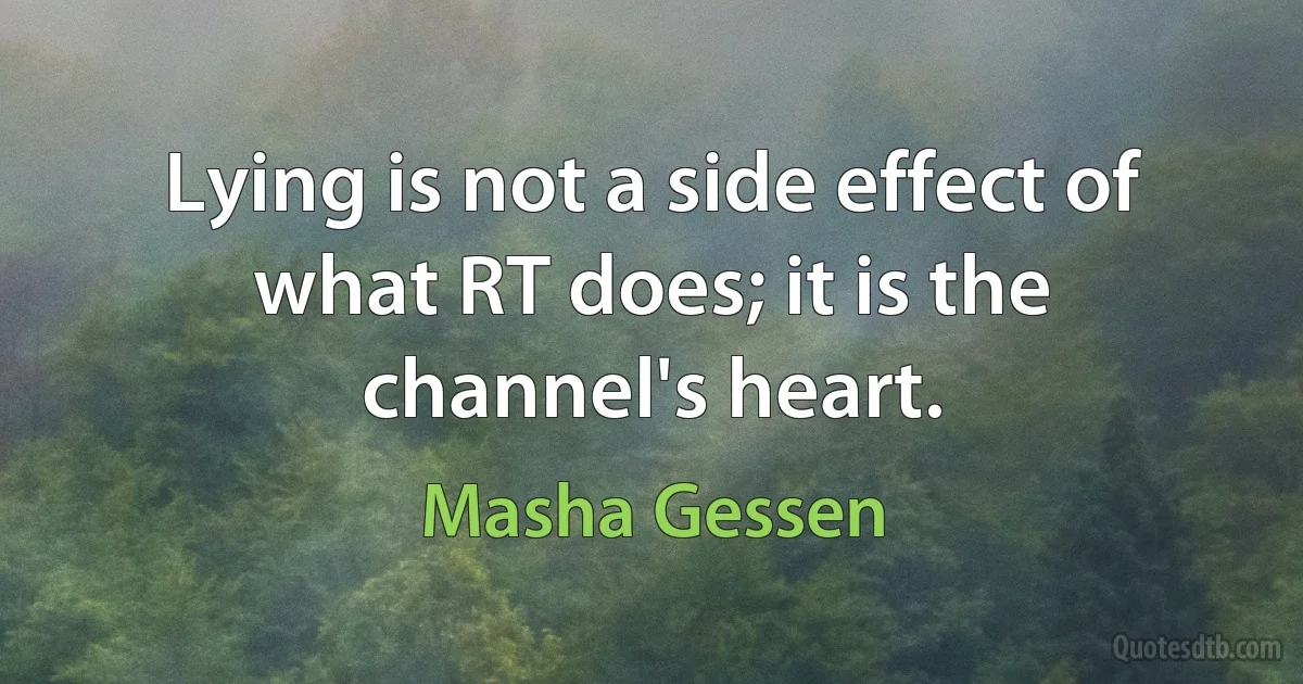 Lying is not a side effect of what RT does; it is the channel's heart. (Masha Gessen)