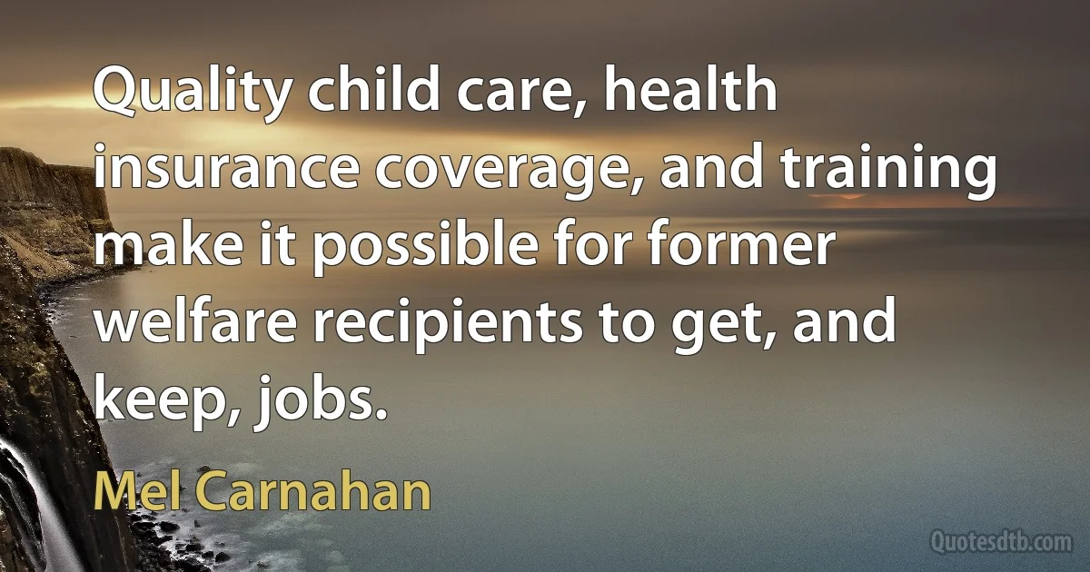 Quality child care, health insurance coverage, and training make it possible for former welfare recipients to get, and keep, jobs. (Mel Carnahan)