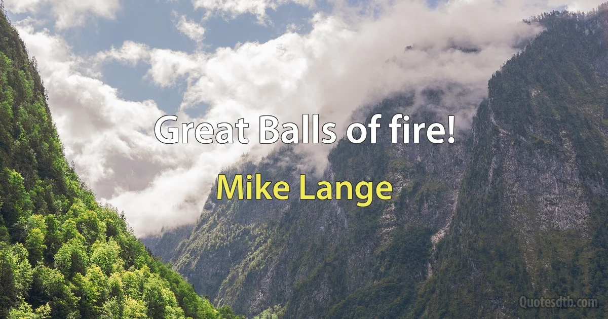 Great Balls of fire! (Mike Lange)