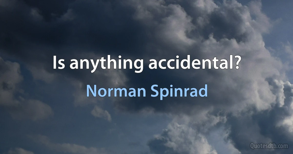 Is anything accidental? (Norman Spinrad)