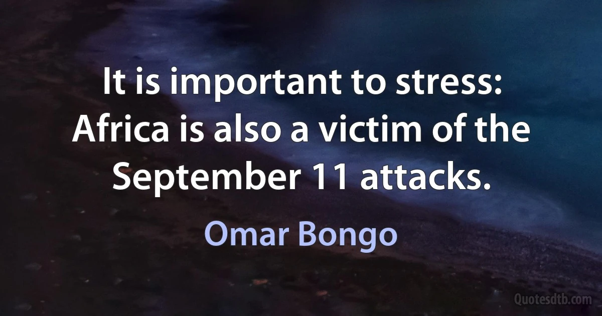 It is important to stress: Africa is also a victim of the September 11 attacks. (Omar Bongo)