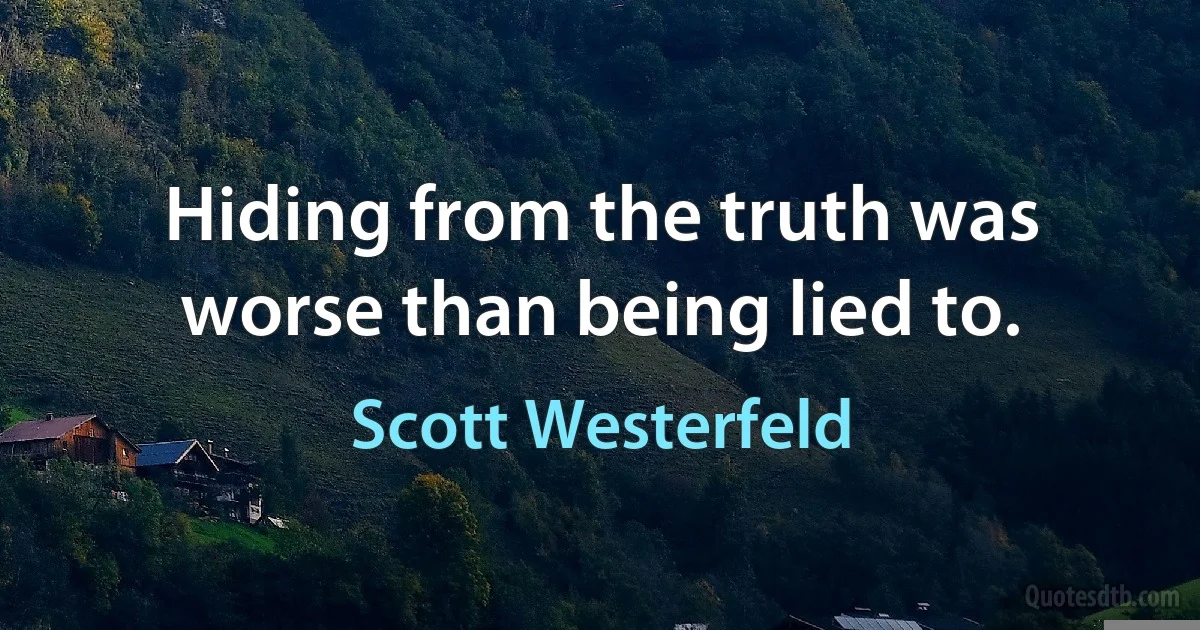 Hiding from the truth was worse than being lied to. (Scott Westerfeld)