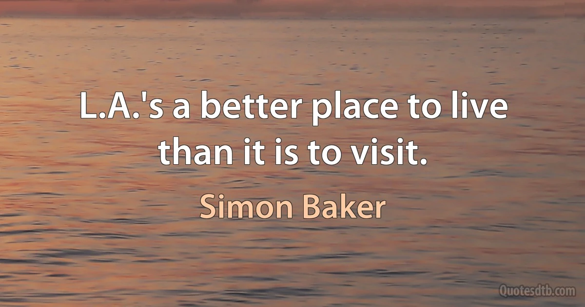 L.A.'s a better place to live than it is to visit. (Simon Baker)