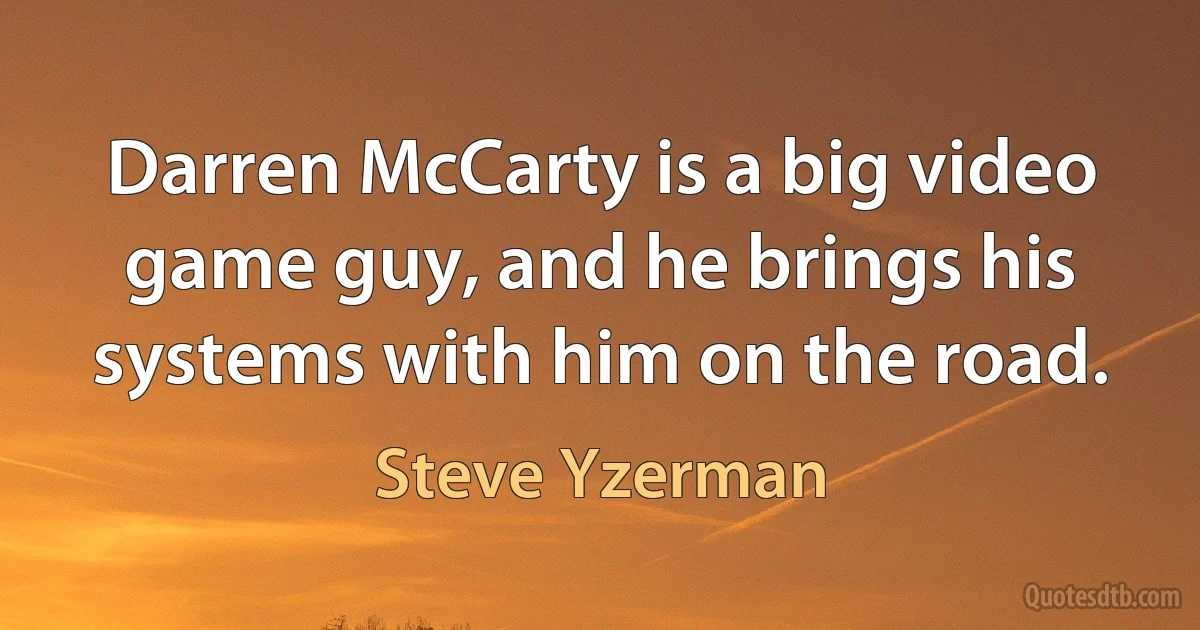 Darren McCarty is a big video game guy, and he brings his systems with him on the road. (Steve Yzerman)