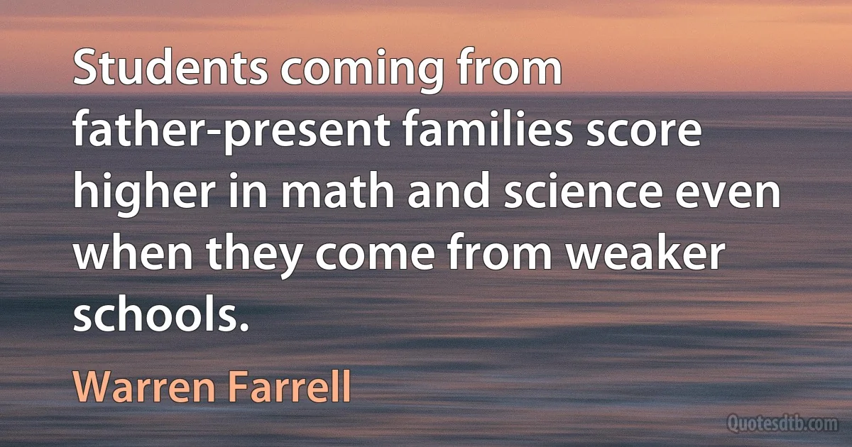 Students coming from father-present families score higher in math and science even when they come from weaker schools. (Warren Farrell)