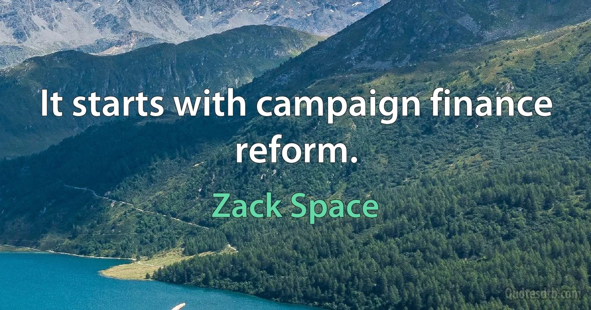 It starts with campaign finance reform. (Zack Space)