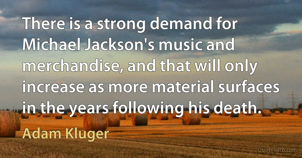 There is a strong demand for Michael Jackson's music and merchandise, and that will only increase as more material surfaces in the years following his death. (Adam Kluger)