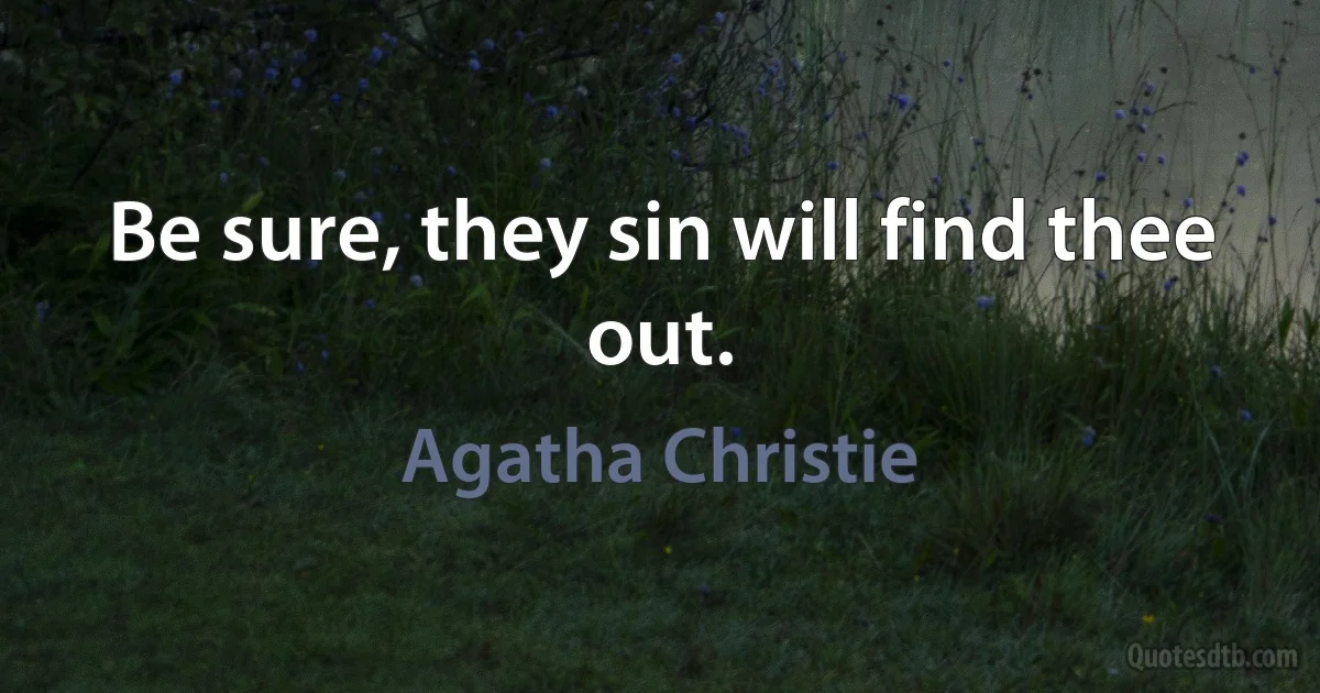 Be sure, they sin will find thee out. (Agatha Christie)