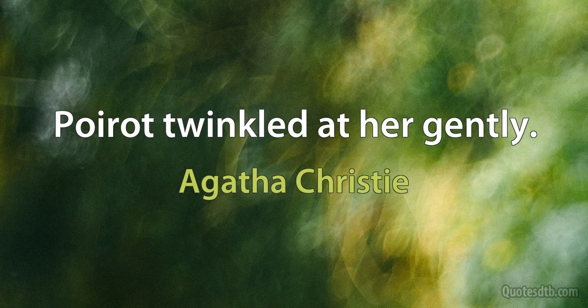 Poirot twinkled at her gently. (Agatha Christie)