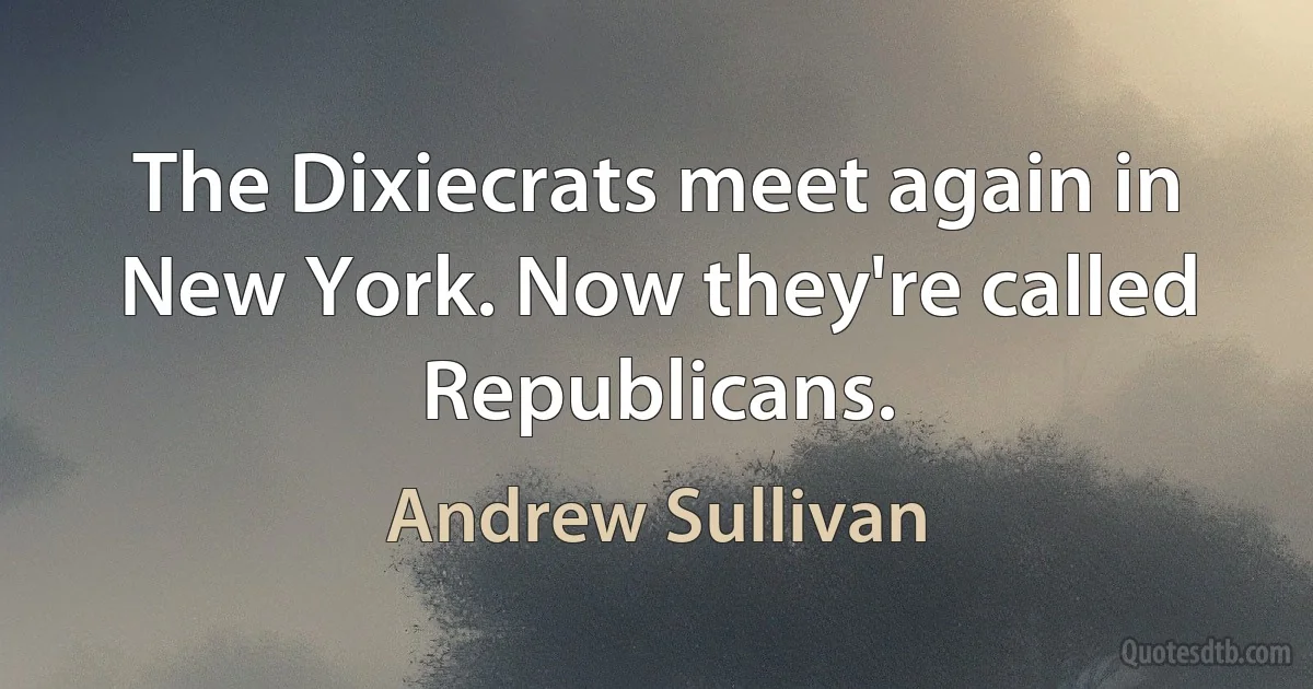 The Dixiecrats meet again in New York. Now they're called Republicans. (Andrew Sullivan)