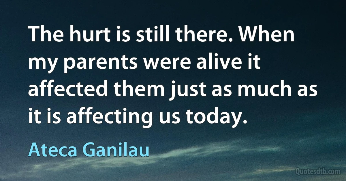 The hurt is still there. When my parents were alive it affected them just as much as it is affecting us today. (Ateca Ganilau)