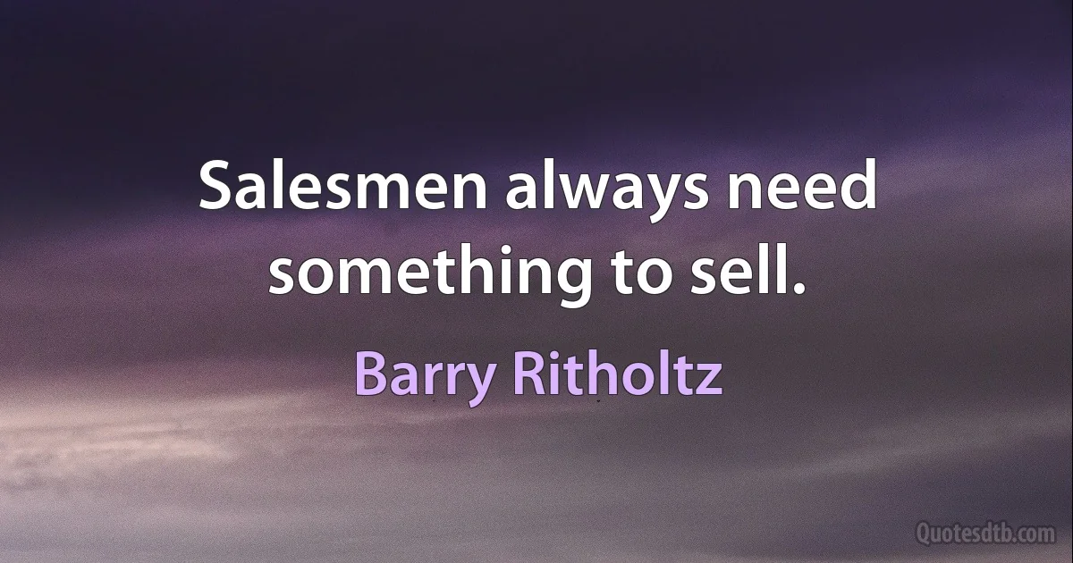 Salesmen always need something to sell. (Barry Ritholtz)