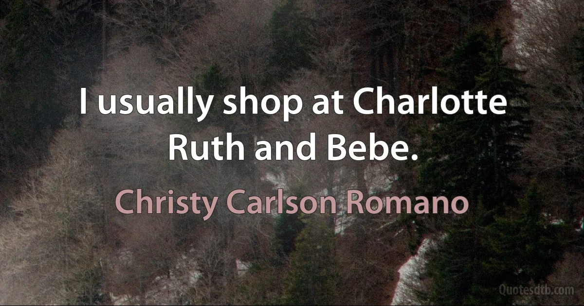 I usually shop at Charlotte Ruth and Bebe. (Christy Carlson Romano)