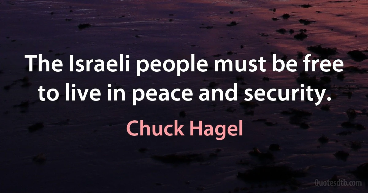 The Israeli people must be free to live in peace and security. (Chuck Hagel)