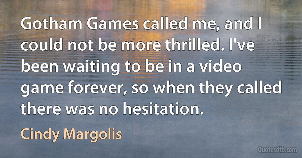 Gotham Games called me, and I could not be more thrilled. I've been waiting to be in a video game forever, so when they called there was no hesitation. (Cindy Margolis)