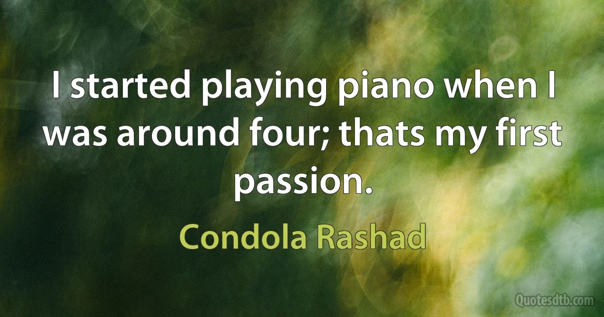 I started playing piano when I was around four; thats my first passion. (Condola Rashad)