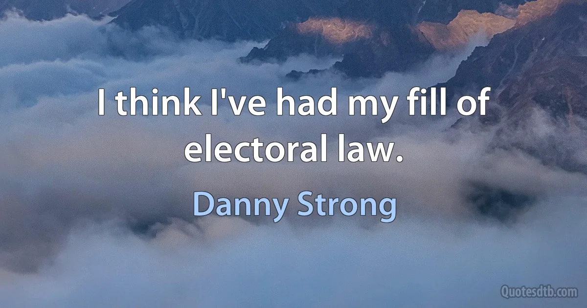 I think I've had my fill of electoral law. (Danny Strong)