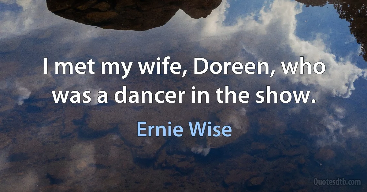 I met my wife, Doreen, who was a dancer in the show. (Ernie Wise)