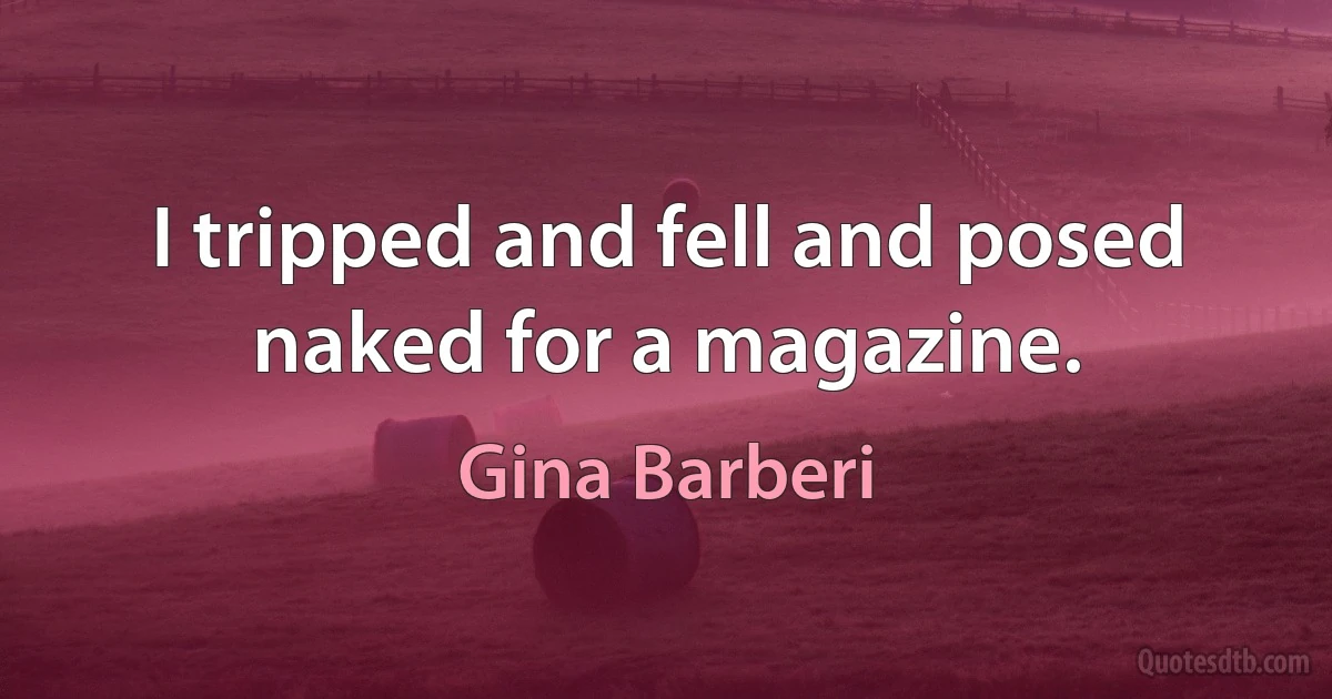 I tripped and fell and posed naked for a magazine. (Gina Barberi)