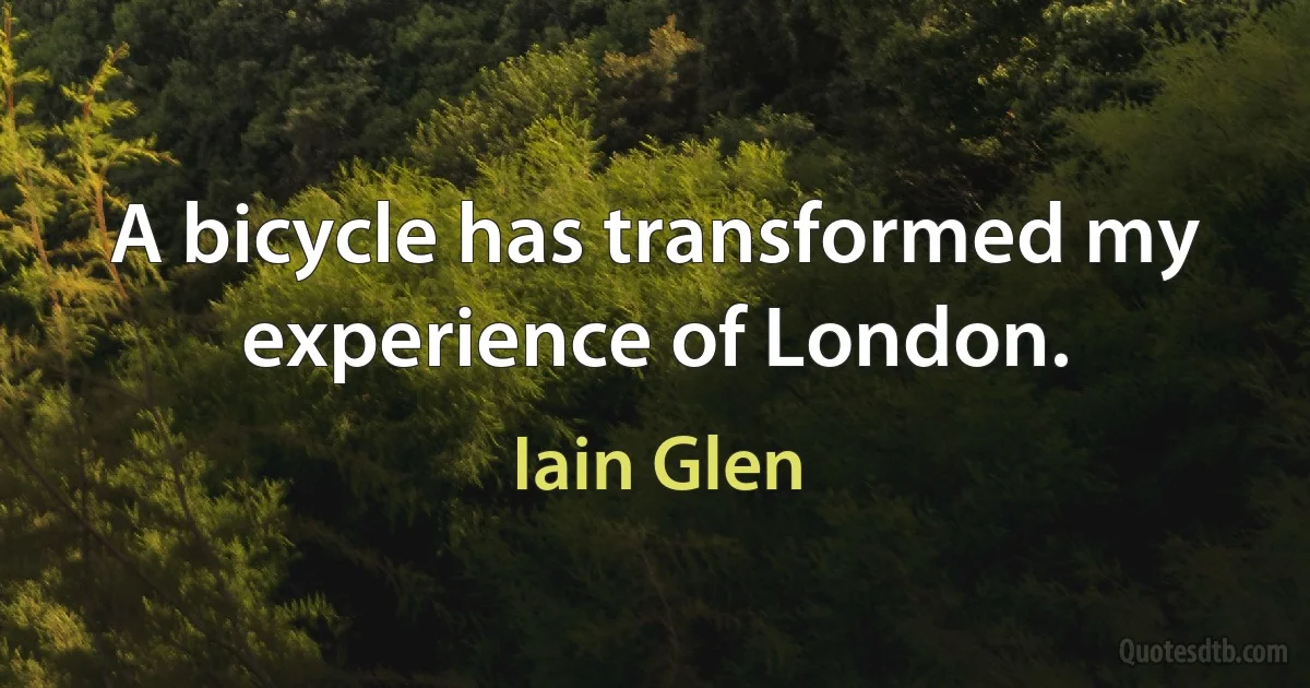 A bicycle has transformed my experience of London. (Iain Glen)