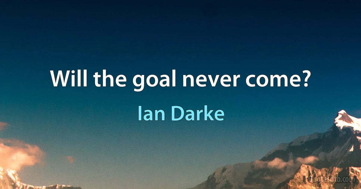 Will the goal never come? (Ian Darke)