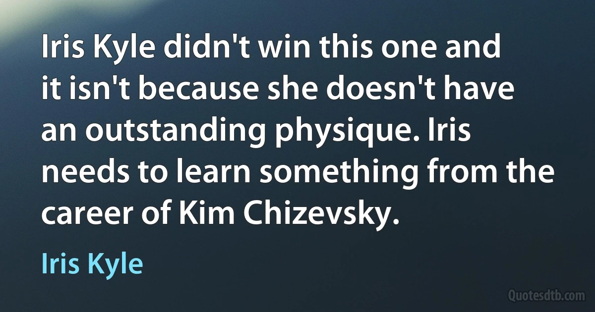 Iris Kyle didn't win this one and it isn't because she doesn't have an outstanding physique. Iris needs to learn something from the career of Kim Chizevsky. (Iris Kyle)