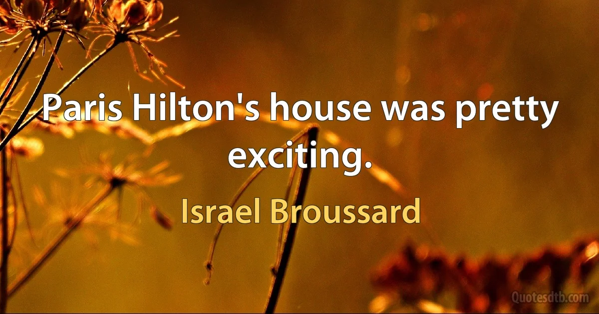 Paris Hilton's house was pretty exciting. (Israel Broussard)