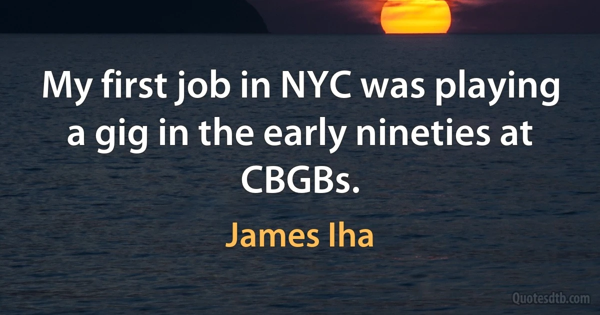 My first job in NYC was playing a gig in the early nineties at CBGBs. (James Iha)