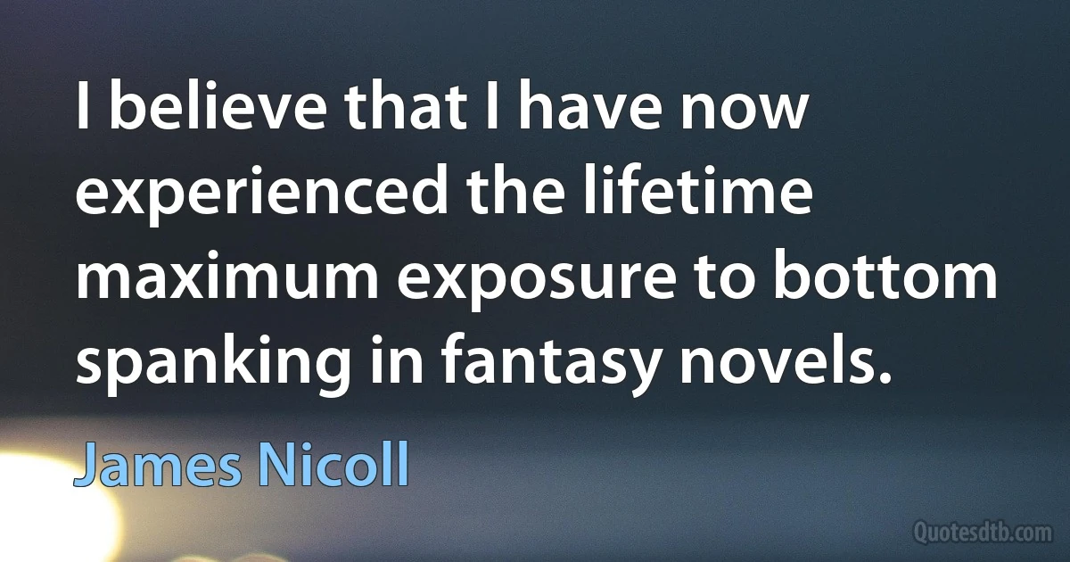 I believe that I have now experienced the lifetime maximum exposure to bottom spanking in fantasy novels. (James Nicoll)