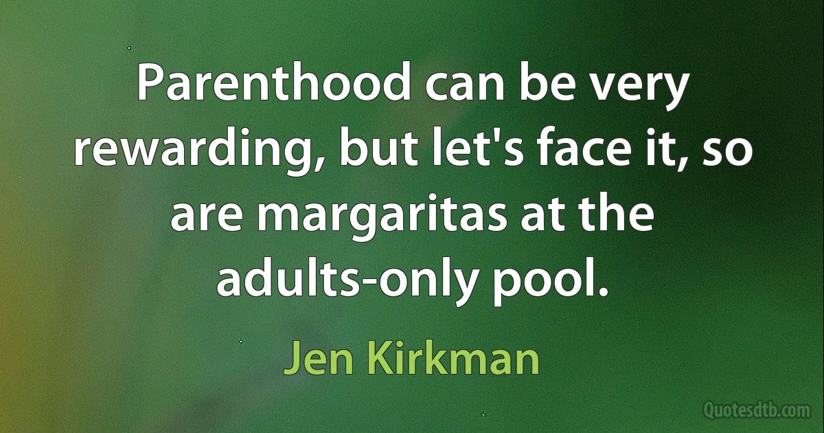 Parenthood can be very rewarding, but let's face it, so are margaritas at the adults-only pool. (Jen Kirkman)