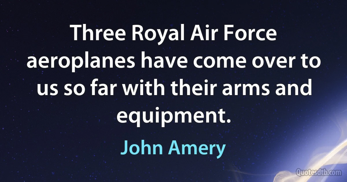 Three Royal Air Force aeroplanes have come over to us so far with their arms and equipment. (John Amery)