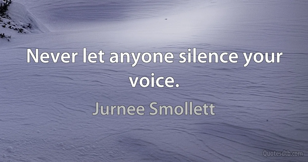 Never let anyone silence your voice. (Jurnee Smollett)