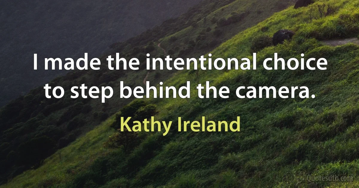 I made the intentional choice to step behind the camera. (Kathy Ireland)