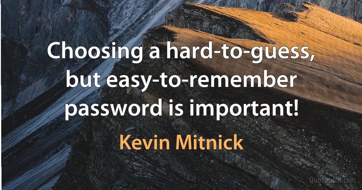 Choosing a hard-to-guess, but easy-to-remember password is important! (Kevin Mitnick)