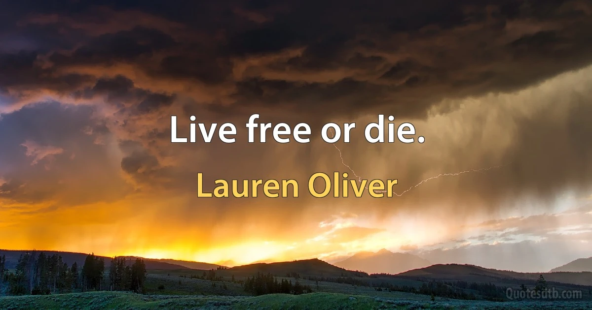 Live free or die. (Lauren Oliver)