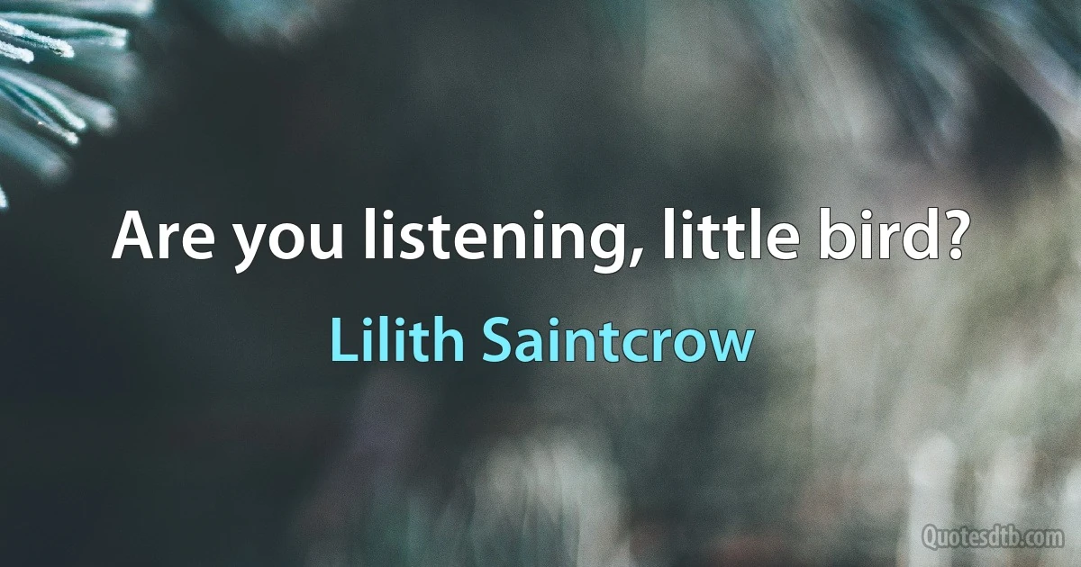 Are you listening, little bird? (Lilith Saintcrow)