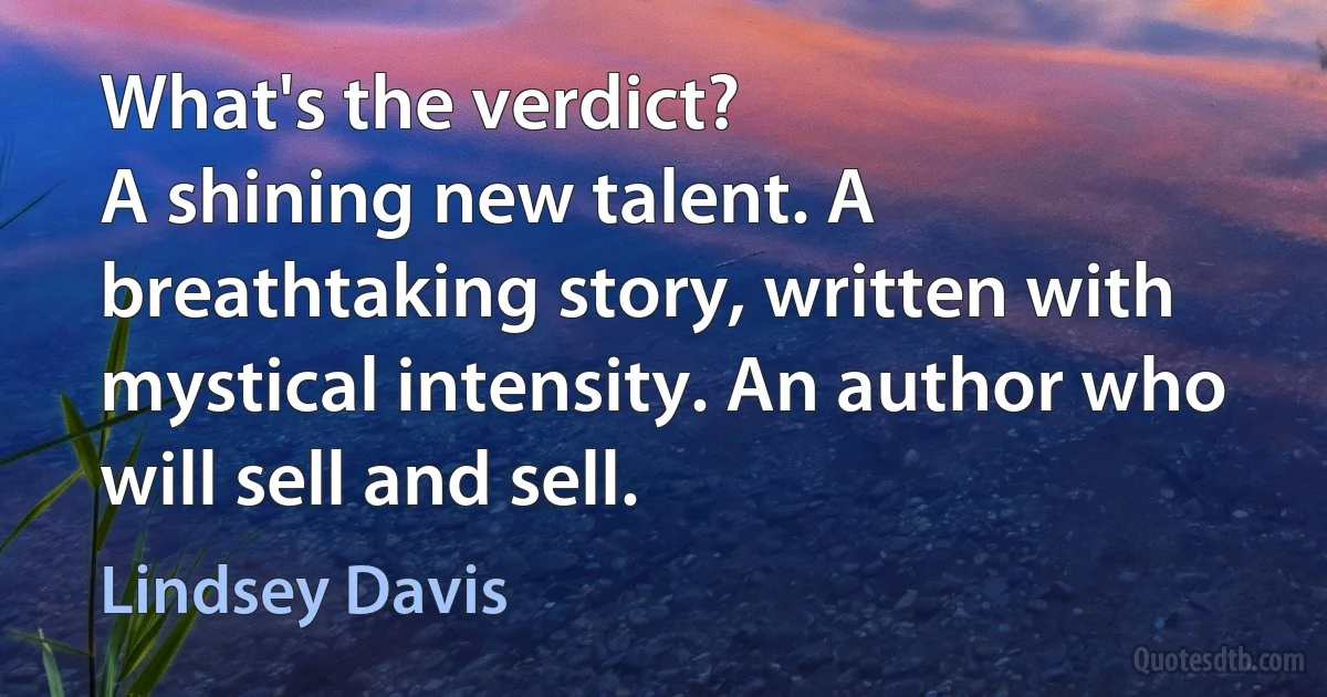 What's the verdict?
A shining new talent. A breathtaking story, written with mystical intensity. An author who will sell and sell. (Lindsey Davis)