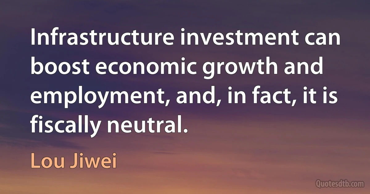 Infrastructure investment can boost economic growth and employment, and, in fact, it is fiscally neutral. (Lou Jiwei)