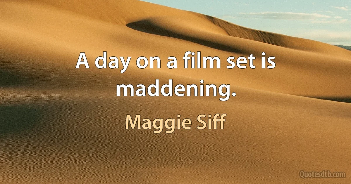 A day on a film set is maddening. (Maggie Siff)