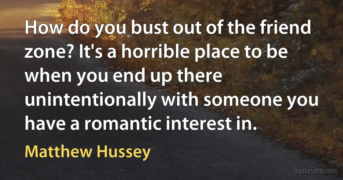 How do you bust out of the friend zone? It's a horrible place to be when you end up there unintentionally with someone you have a romantic interest in. (Matthew Hussey)